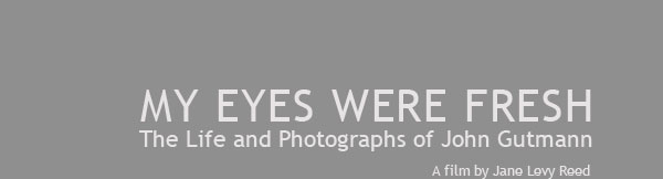 MY EYES WERE FRESH: The Life and Photographs of John Gutmann/a film by Jane Levy Reed